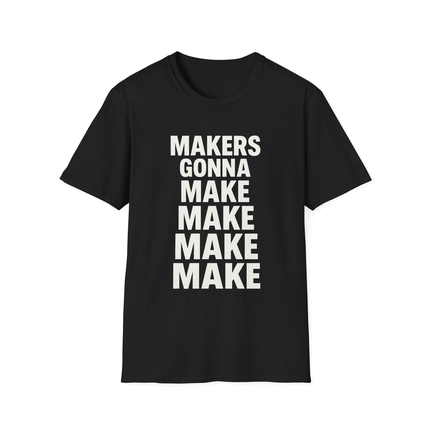 Makers Gonna Make T-Shirt