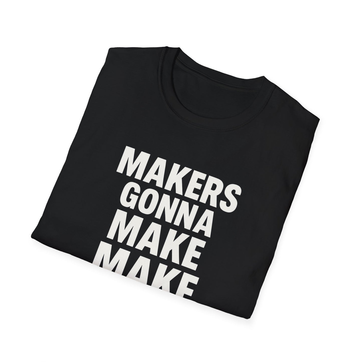 Makers Gonna Make T-Shirt