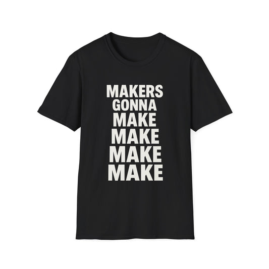 Makers Gonna Make T-Shirt